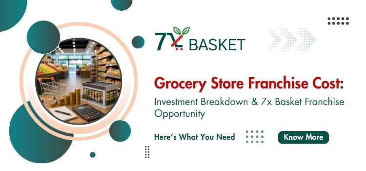 Grocery Store Franchise Cost: Investment Breakdown & 7xBasket Franchise Opportunity