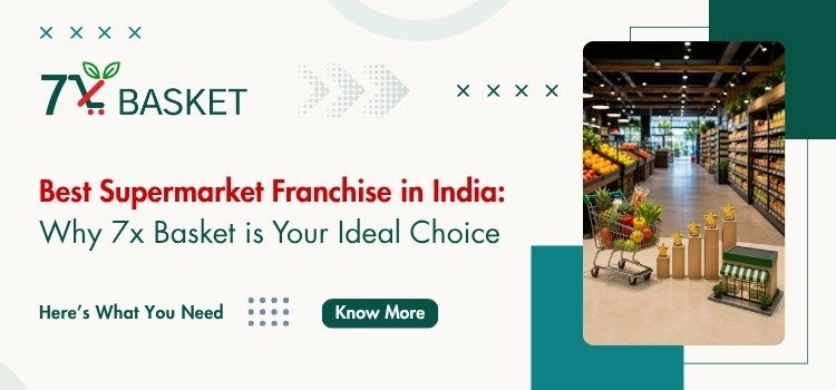 Best Supermarket Franchise in India: Why 7xBasket is Your Ideal Choice